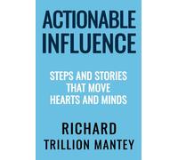 Actionable Influence: Steps and Stories That Move Hearts and Minds