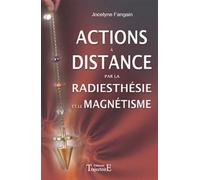 Actions à distance par la radiesthésie et magnétisme - Jocelyne Fangain - Trajectoire Eds - broché - Guide