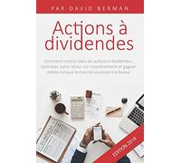 Actions à Dividendes: Comment investir dans les actions à dividendes, optimiser votre retour sur investissement et gagner même lorsque le marché s’oriente à la baisse