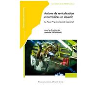 Actions De Revitalisation Et Territoires En Devenir - Le Nord Franche-Comté Industriel