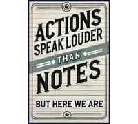 Actions Speak Louder Than Notes But Here We Are: Funny Gift Notebook Journal for Friends and Family