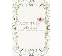 Actitud ante la vida: Reconecta contigo y con lo que importa a través de este diario de gratitud, lleno de preguntas, consejos y espacios creativos.
