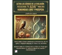 ACTIVA LOS CÓDIGOS DE LA EVOLUCIÓN: REESCRIBE TU ADN PARA UNA HUMANIDAD LIBRE Y PRÓSPERA: Descubre cómo liberar el potencial de tu ADN y TRANSFORMAR tu vida y el mundo