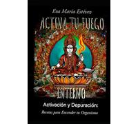 ACTIVA TU FUEGO INTERNO: Activación y Depuración: Recetas para Encender tu Organismo