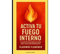 Activa tu Fuego Interno: Claves Psicológicas para una Vida con Propósito