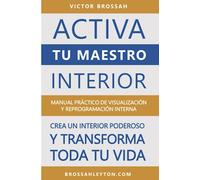 ACTIVA TU MAESTRO INTERIOR: Manual de visualización y reprogramación del universo interno