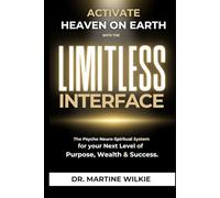 ACTIVATE HEAVEN ON EARTH with the LIMITLESS INTERFACE: The Psycho-Neuro-Spiritual System for your Next Level of Purpose, Wealth and Success