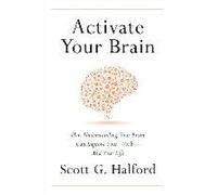 Activate Your Brain: How Understanding Your Brain Can Improve Your Work - And Your Life
