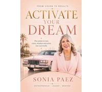 Activate Your Dream: The system to turn vision, mindset and action into real results
