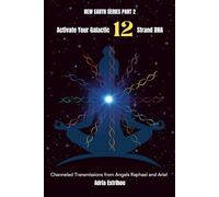 Activate Your Galactic 12 Strand DNA: Channeled Transmissions from Angels Raphael and Ariel