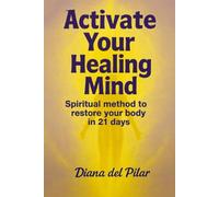Activate your Healing Mind: Spiritual method to restore your body in 21 days