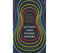 Activate Your Psychic Powers: Telepathy, Clairvoyance, Mediumship, Healing & Self-defence