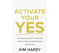 Activate Your Yes: A Breakthrough Guide to Obey God and Stop Overthinking Your Way Out of It