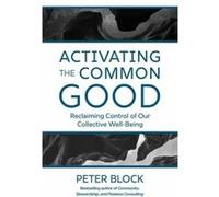 Activating the Common Good: Reclaiming Control of Our Collective Well-Being