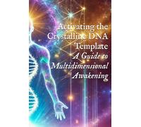 Activating the Crystalline DNA Template: A Guide to Multidimensional Awakening