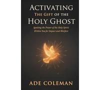 Activating the Gift of the Holy Ghost: Igniting the Power of the Holy Spirit Within You for Impact and Warfare