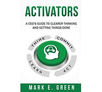 Activators: A CEO's Guide to Clearer Thinking and Getting Things Done
