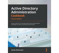 Active Directory Administration Cookbook: Proven solutions to everyday identity and authentication challenges for both on-premises and the cloud, 2nd Edition
