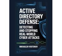 Active Directory Defense: Detecting and Stopping Real-World Cyber Attacks