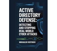 Active Directory Defense: Detecting and Stopping Real-World Cyber Attacks