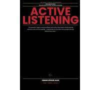 Active Listening Made Simple: How to Actually Hear People, Instead of Just Waiting for Your Turn to Talk