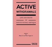 Active Withdrawals: Life and Death of Institutional Critique