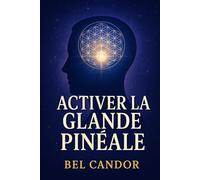 ACTIVER LA GLANDE PINÉALE: Comment Reprogrammer Votre Esprit Et Votre Énergie Pour Un Changement Spirituel, Même Si Vous N'avez Jamais Cru À La Méditation !