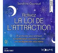 Activez la loi de l'attraction 28 protocoles pour pratiquer la manifestation consciente et créer une vie alignée avec vous-même - Sandrine Gouraud - VOolume - Livre audio - Guide