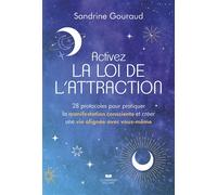 Activez la loi de l'attraction - 28 protocoles pour pratiquer la manifestation consciente et créer une vie alignée avec vous-même - Sandrine Gouraud - Courrier Du Livre - broché - Guide