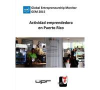 Actividad emprendedora en Puerto Rico: Global Entrepreneurship Monitor (GEM) 2015 (Spanish Edition)