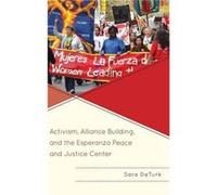Activism Alliance Building and the Esperanza Peace and Justice Center by Sara DeTurk Sara Deturk, (Auteur)