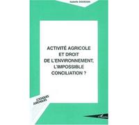 Activité agricole et droit de l'environnement, l'impossible conciliation ? - Isabelle Doussan - L'harmattan - broché - Etude