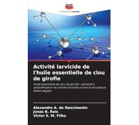 Activité larvicide de l'huile essentielle de clou de girofle: Huile essentielle de clou de girofle : extraction, caractérisation et activité larvicide contre le moustique Aedes aegypti