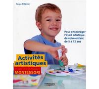 Activités artistiques d'après la pédagogie Montessori Pour encourager l'éveil artistique de votre enfant de 5 à 12 ans. - Maja Pitamic - Eyrolles - broché - Guide