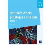 Activités d'arts plastiques à l'école Tome 1 - Cycles 2 et 3 Alain Saey (Auteur)
