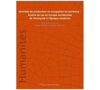 Activités De Production Et Occupation Du Territoire - Etudes De Cas En Europe Occidentale De L'antiquité À L'époque Moderne