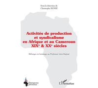 Activités de production et syndicalisme en Afrique et au Cameroun XIX ème et XX ème siècles - Mélanges en hommage au Professeur Léon Kaptué - Christophe Signie - L'harmattan - broché - Etude
