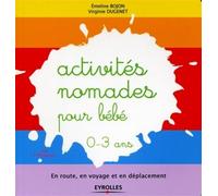 Activités nomades pour bébé En route, en voyage et en déplacement. 0-3 ans. - Emeline Bojon - Eyrolles - broché - Guide