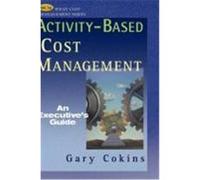Activity Based Cost Management: An Executive's Guide Cokins, Gary (Auteur)