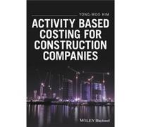 Activity Based Costing for Construction Companies by YongWoo Kim YongWoo Kim (Auteur)