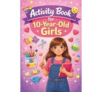Activity Book for 10-Year-Old Girls: Creative Things to Draw, Puzzle, and Complete - An Engaging 10th Birthday Gift Packed with Creativity, Fun, and Confidence