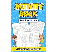 Activity Book For 7 Year Old: Explore, Learn, and Have Fun with Over 100 Exciting Puzzles Designed to Spark Curiosity and Enhance Problem-Solving Skills