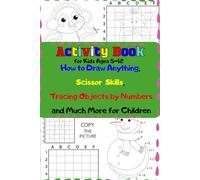 Activity Book for Kids Ages 5-12 |How to Draw Anything, Scissor Skills, Tracing Objects by Numbers and Much More for Kids: More than 70 Interesting ... Cutting out Animals and Other Activities