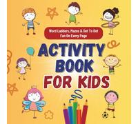 ACTIVITY BOOK FOR KIDS, Word Ladders, Animal Mazes, Dot-to-Dots & Fun Facts: Learn, Play & Discover All In One Book