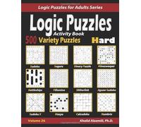 Activity Book : Logic Puzzles: 500 Hard Variety Puzzles (Sudoku, Fillomino, Battleships, Calcudoku, Binary Puzzle, Slitherlink, Sudoku X, Masyu, Jigsaw Sudoku, Minesweeper, Suguru, and Numbrix)