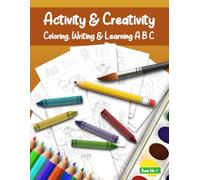 Activity & Creativity: Coloring, Writing & Learning A B C