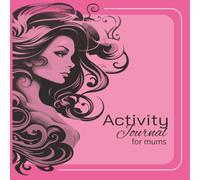 ACTIVITY JOURNAL: FOR MUMS: COLOURING-IN | WORD SEARCHES | TO DO LISTS | DREAM TRACKING | POSITIVE AFFIRMATIONS AND MORE | 250 PAGES