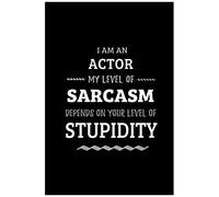 Actor - My Level Of Sarcasm Depends On Your Level Of Stupidity: Blank Lined Funny Acting Journal Notebook Diary As A Perfect Gag Birthday,Appreciation Day,Thanksgiving, Or Christmas Gift For Friends,