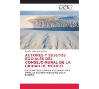 ACTORES Y SUJETOS SOCIALES DEL CONSEJO RURAL DE LA CIUDAD DE MEXICO: LA CONSTRUCCIÓN DE ALTERNATIVAS PARA LA SUSTENTABILIDAD DE LA CIUDAD