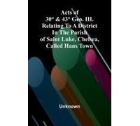 Acts Of 30° & 43° Geo. Iii. Relating To A District In The Parish Of Saint Luke, Chelsea, Called Hans Town